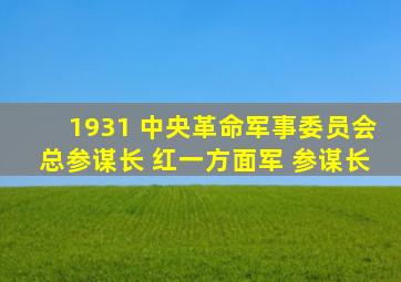 1931 中央革命军事委员会总参谋长 红一方面军 参谋长